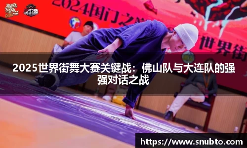 2025世界街舞大赛关键战：佛山队与大连队的强强对话之战